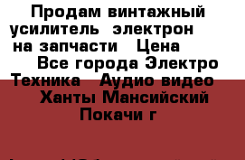 Продам винтажный усилитель “электрон-104“ на запчасти › Цена ­ 1 500 - Все города Электро-Техника » Аудио-видео   . Ханты-Мансийский,Покачи г.